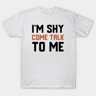 I'm Shy Come Talk To Me T-Shirt